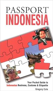 Passport Indonesia: Your Pocket Guide to Indonesian Business, Customs & Etiquette by Gregory J. Cole