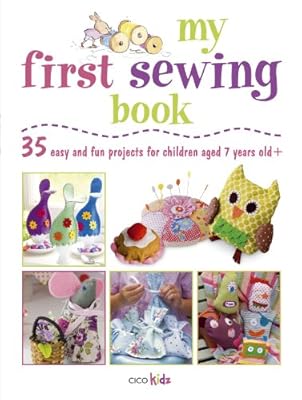 My First Sewing Book: 35 Easy and Fun Projects for Children Age 7 Years Old +