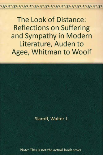 The Look of Distance: Reflections on Suffering and Sympathy in Modern Literature--Auden to Agee, Whitman to Woolf by Walter Jacob Slatoff