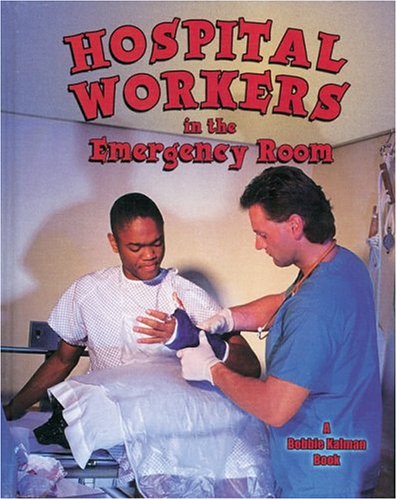 Hospital Workers in the Emergency Room (Bobbie Kalman Books) by Bobbie Kalman