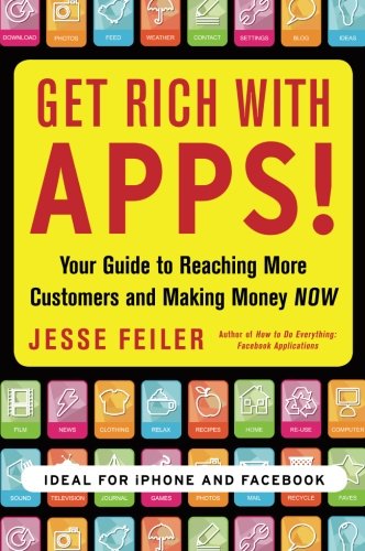 Get Rich with Apps!: Your Guide to Reaching More Customers and Making Money Now by Jesse Feiler