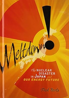 Meltdown!: The Nuclear Disaster in Japan and Our Energy Future