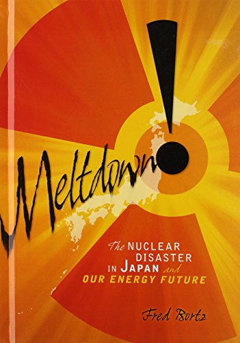 Meltdown!: The Nuclear Disaster in Japan and Our Energy Future by Fred Bortz