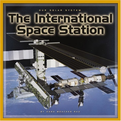 The International Space Station (Our Solar System) by Dana Meachen Rau
