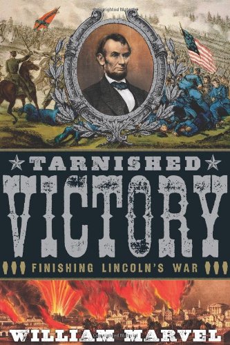 Tarnished Victory: Finishing Lincoln's War by William Marvel