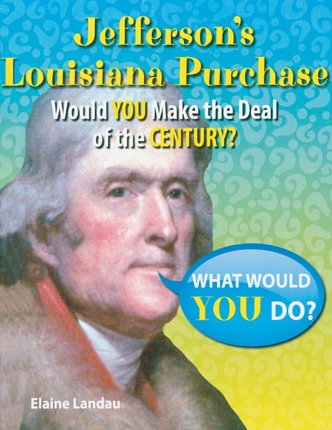 Jefferson's Louisiana Purchase: Would You Make the Deal of the Century? by Elaine Landau