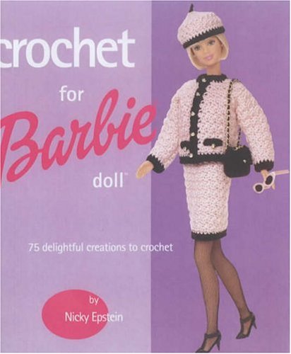 Crochet for Barbie Doll: 75 Delightful Creations to Crochet by Nicky Epstein
