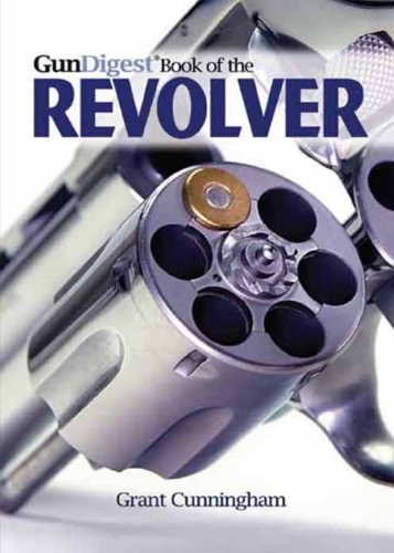 Gun Digest Book of the Revolver by Grant Cunningham