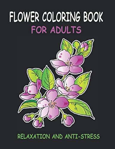Flower Coloring Book for Adults Relaxation and Anti-Stress: Adults coloring books for Women, Flower Designs for Relaxation, Stress Relieving, Beautiful floral designs coloring book by B.Crea Designs