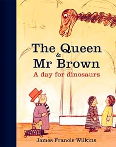 The Queen &amp; Mr Brown: A Day for Dinosaurs by James Francis Wilkins