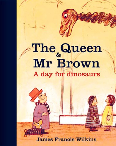 The Queen &amp; Mr Brown: A Day for Dinosaurs by James Francis Wilkins