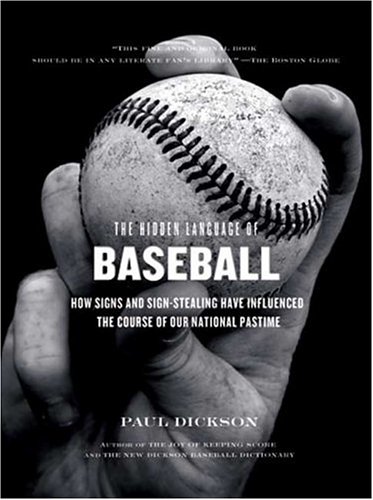 The Hidden Language of Baseball: How Signs and Sign Stealing Have Influenced the Course of Our National Pastime by Paul Dickson