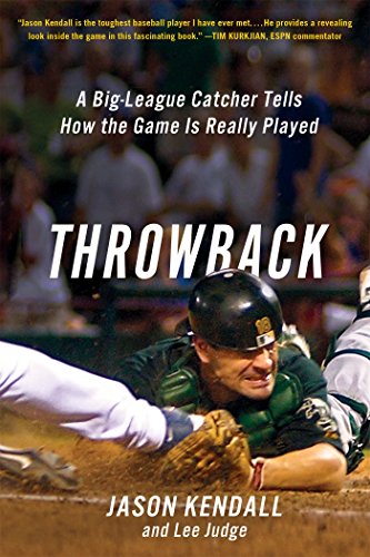 Throwback: A Big-League Catcher Tells How the Game Is Really Played by Jason Kendall