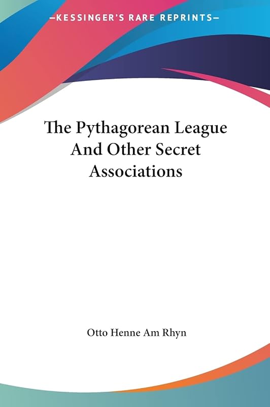 The Pythagorean League And Other Secret Associations by Otto Henne Am Rhyn