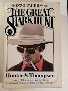 The Great Shark Hunt: Strange Tales from a Strange Time by Hunter S. Thompson