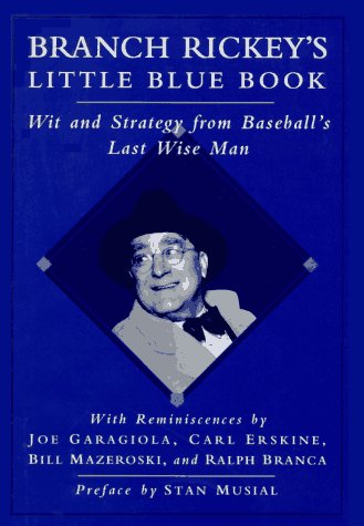 Branch Rickey's Little Blue Book: Wit and Strategy from Baseball's Last Wise Man by Branch Rickey
