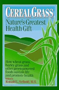 Cereal Grass: Nature's Greatest Health Gift by Ron Seibold