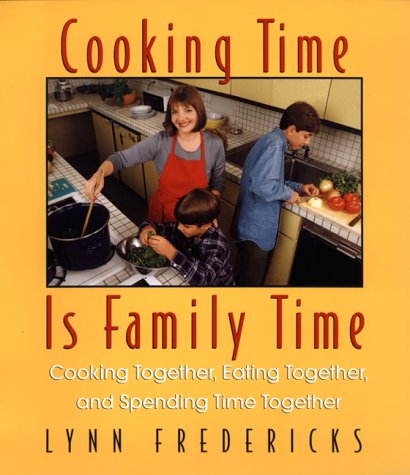Cooking Time Is Family Time: Cooking Together, Eating Together, and Spending Time Together by Lynn Fredericks