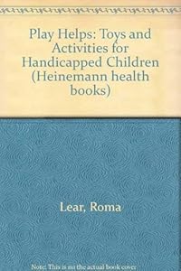 Play helps: Toys and activities for handicapped children (Heinemann health books) by Roma Lear