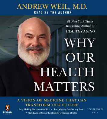 Why Our Health Matters: A Vision of Medicine That Can Transform Our Future by Andrew Weil