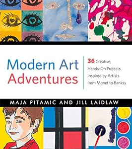 Modern Art Adventures: 36 Creative, Hands-On Projects Inspired by Artists from Monet to Banksy