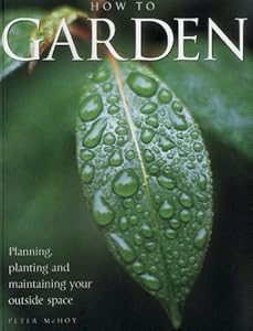 How To Garden: Planning, Planting And Maintaining Your Outside Space