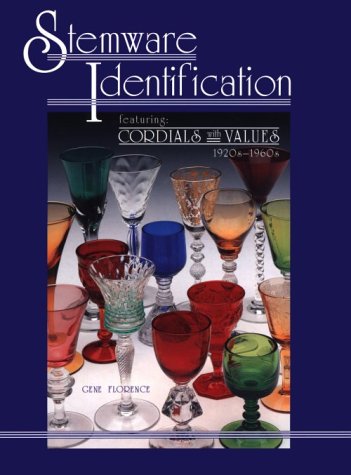 Stemware Identification: Featuring Cordials With Values, 1920S-1960s by Gene Florence