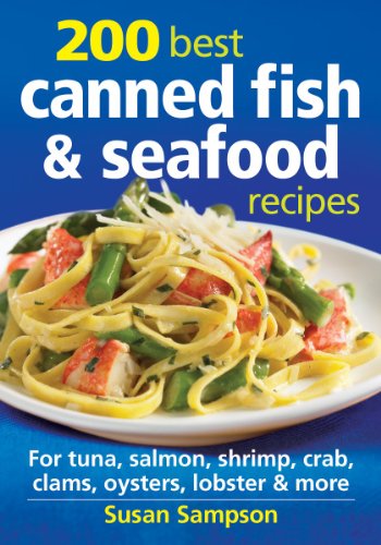 200 Best Canned Fish and Seafood Recipes: For Tuna, Salmon, Shrimp, Crab, Clams, Oysters, Lobster and More by Susan Sampson