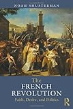 Noah Shusterman, "The French Revolution: Faith, Desire, and Politics" (Routledge, 2013)