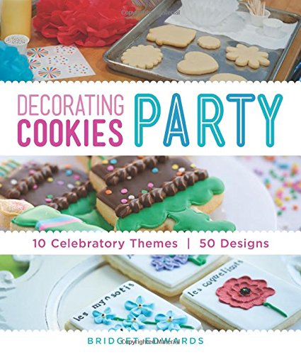 Decorating Cookies Party: 10 Celebratory Themes * 50 Designs by Bridget Edwards
