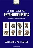 Willem J. M. Levelt, "A History of Psycholinguistics: The Pre-Chomskyan Era" (Oxford UP, 2012)
