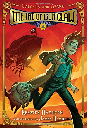 The Ire of Iron Claw: Gadgets and Gears, Book 2 by Kersten Hamilton