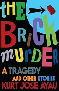 The Brick Murder: A Tragedy and Other Stories by Kurt Jose Ayau