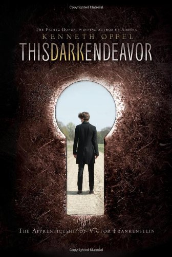 This Dark Endeavor: The Apprenticeship of Victor Frankenstein by Kenneth Oppel