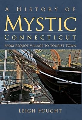 A History of Mystic, Connecticut: From Pequot Village to Tourist Town (Brief History)