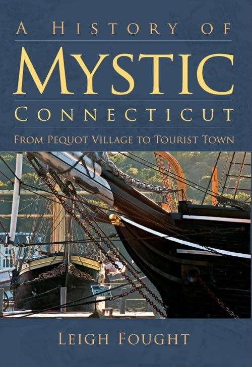 A History of Mystic, Connecticut: From Pequot Village to Tourist Town (Brief History) by Leigh Fought