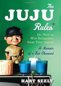 The Juju Rules: Or, How to Win Ballgames from Your Couch: A Memoir of a Fan Obsessed by Mr. Hart Seely