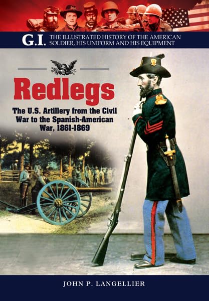 Redlegs: The U.S. Artillery from the Civil War to the Spanish American War, 1861–1898 (G.I.) by John P. Langellier