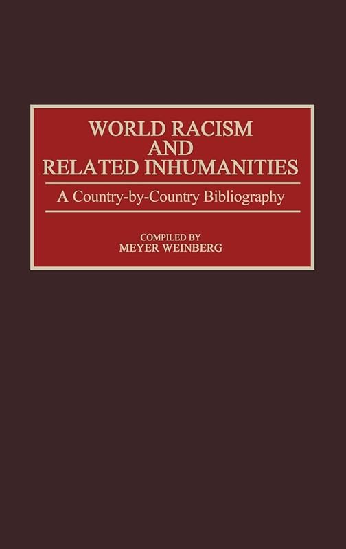 World Racism and Related Inhumanities: A Country-By-Country Bibliography (Bibliographies and Indexes in World History) by Meyer Weinberg