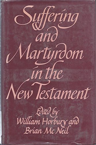 Suffering and Martyrdom in the New Testament: Studies presented to G. M. Styler by the Cambridge New Testament Seminar by William Horbury