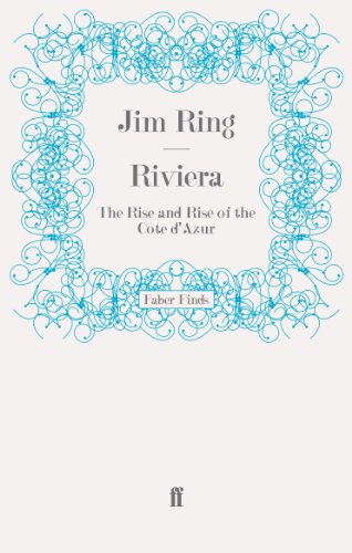 Riviera: The Rise and Rise of the C&ocirc;te d'Azur by Jim Ring