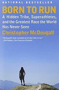 Born to Run: A Hidden Tribe, Superathletes, and the Greatest Race the World Has Never Seen by Christopher McDougall