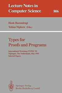 Types for Proofs and Programs: International Workshop TYPES '93, Nijmegen, The Netherlands, May 24 - 28, 1993. Selected Papers (Lecture Notes in Computer Science, 806) by Henk Barendregt