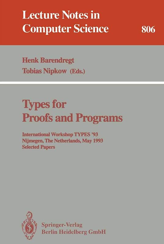 Types for Proofs and Programs: International Workshop TYPES '93, Nijmegen, The Netherlands, May 24 - 28, 1993. Selected Papers (Lecture Notes in Computer Science, 806) by Henk Barendregt