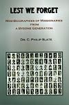 Lest We Forget - Mini-biographies of missionaries from a bygone generation