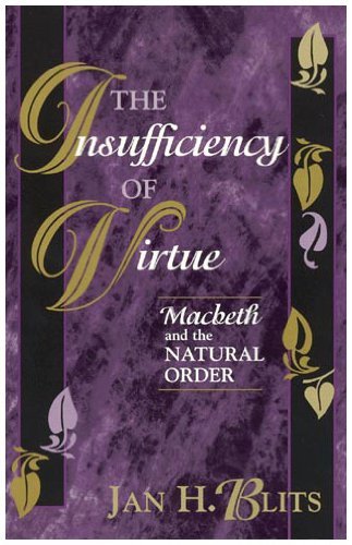 The Insufficiency of Virtue: Macbeth and the Natural Order by Jan H. Blits
