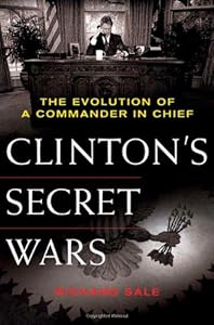 Clinton's Secret Wars: The Evolution of a Commander in Chief