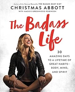 The Badass Life: 30 Amazing Days to a Lifetime of Great Habits-Body, Mind, and Spirit