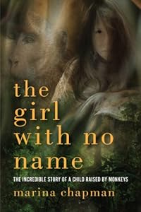 The Girl With No Name: The Incredible True Story of a Child Raised by Monkeys