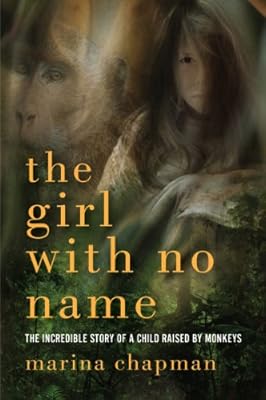 The Girl With No Name: The Incredible True Story of a Child Raised by Monkeys